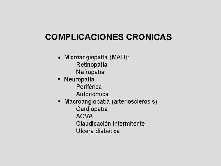 COMPLICACIONES CRONICAS Microangiopatía (MAD): Retinopatía Nefropatía Neuropatía Periférica Autonómica Macroangiopatía (arteriosclerosis) Cardiopatía ACVA Claudicación