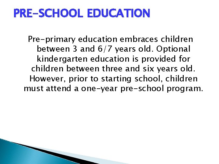 PRE-SCHOOL EDUCATION Pre-primary education embraces children between 3 and 6/7 years old. Optional kindergarten