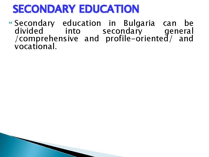 SECONDARY EDUCATION Secondary education in Bulgaria can be divided into secondary general /comprehensive and
