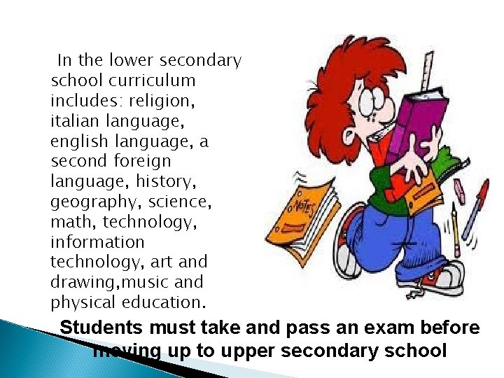 In the lower secondary school curriculum includes: religion, italian language, english language, a second