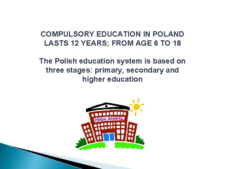 COMPULSORY EDUCATION IN POLAND LASTS 12 YEARS; FROM AGE 6 TO 18 The Polish