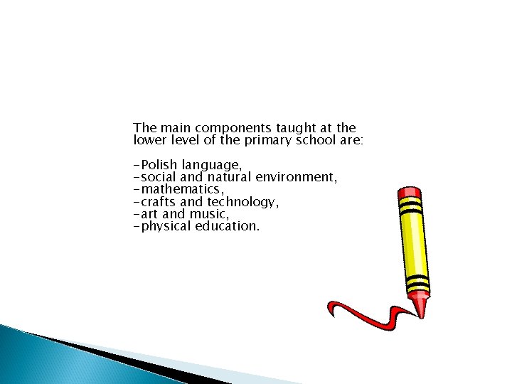 The main components taught at the lower level of the primary school are: -Polish