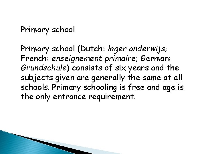 Primary school (Dutch: lager onderwijs; French: enseignement primaire; German: Grundschule) consists of six years