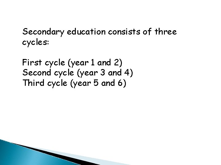 Secondary education consists of three cycles: First cycle (year 1 and 2) Second cycle