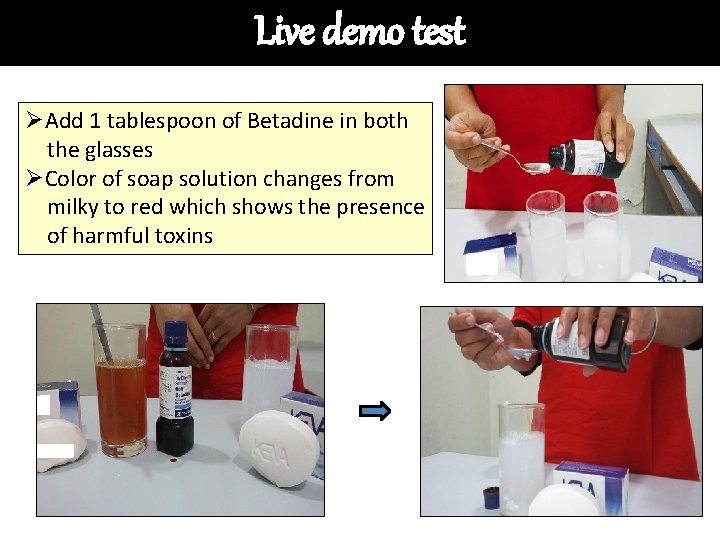 Live demo test ØAdd 1 tablespoon of Betadine in both the glasses ØColor of