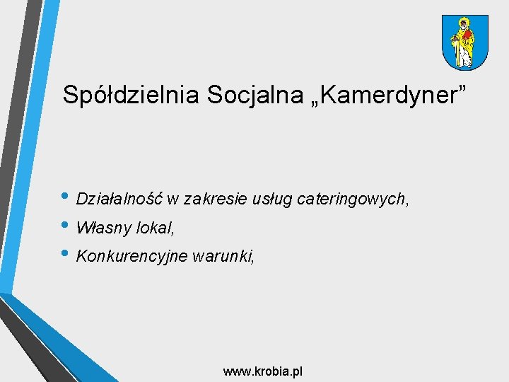 Spółdzielnia Socjalna „Kamerdyner” • Działalność w zakresie usług cateringowych, • Własny lokal, • Konkurencyjne