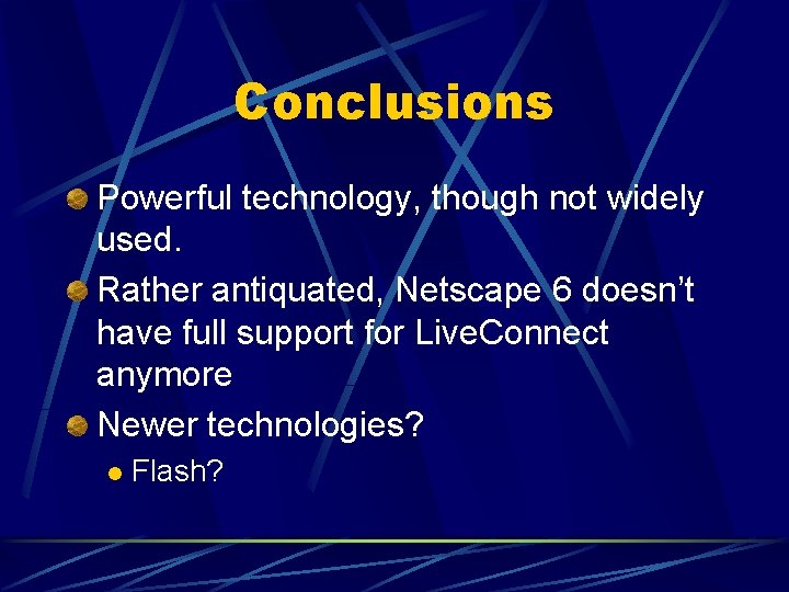 Conclusions Powerful technology, though not widely used. Rather antiquated, Netscape 6 doesn’t have full
