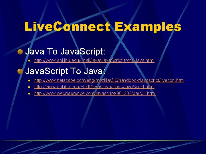 Live. Connect Examples Java To Java. Script: l http: //www. apl. jhu. edu/~hall/java/Java. Script-from-Java.