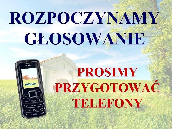 ROZPOCZYNAMY GŁOSOWANIE PROSIMY PRZYGOTOWAĆ TELEFONY 