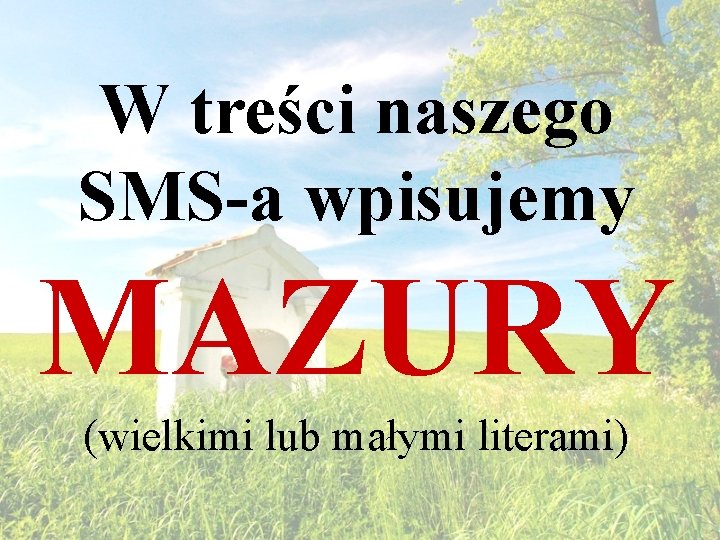 W treści naszego SMS-a wpisujemy MAZURY (wielkimi lub małymi literami) 