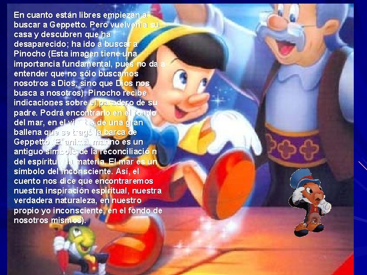 En cuanto están libres empiezan a buscar a Geppetto. Pero vuelven a su casa