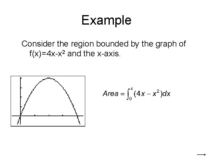 Example Consider the region bounded by the graph of f(x)=4 x-x 2 and the Example Consider the region bounded by the graph of f(x)=4 x-x 2 and the