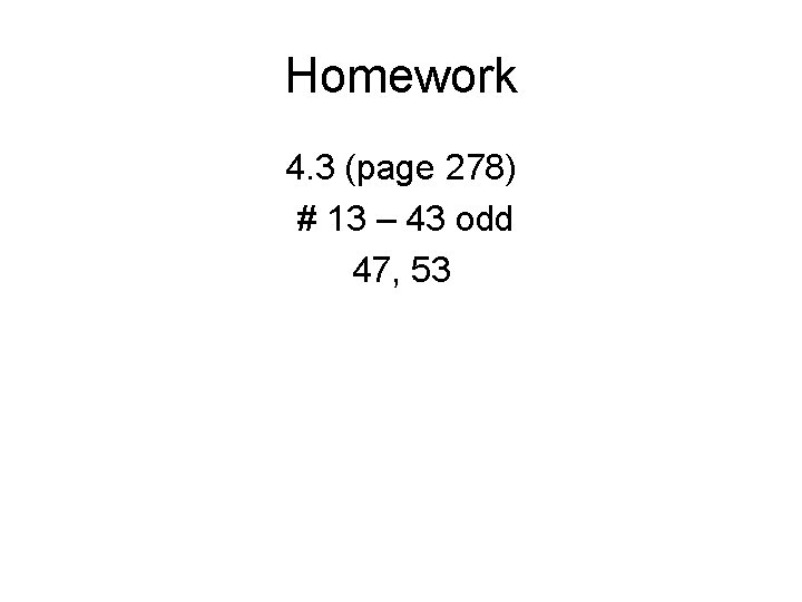 Homework 4. 3 (page 278) # 13 – 43 odd 47, 53 