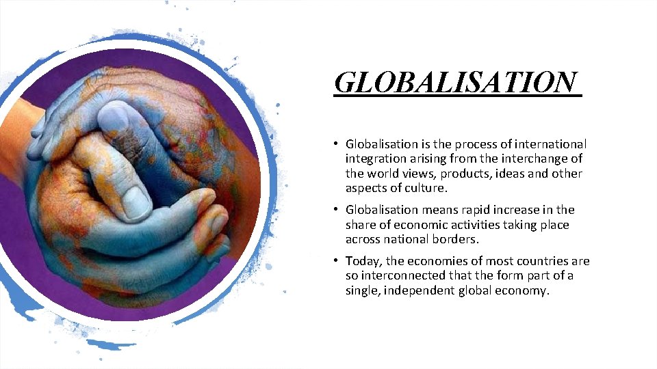 GLOBALISATION • Globalisation is the process of international integration arising from the interchange of