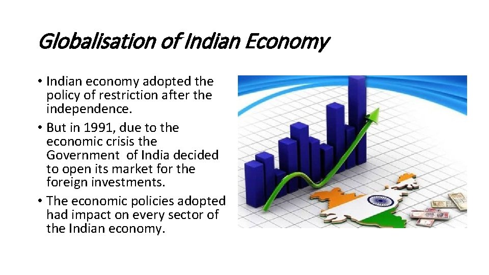 Globalisation of Indian Economy • Indian economy adopted the policy of restriction after the