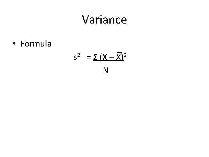 Variance • Formula s 2 = Σ (X – X)2 N 