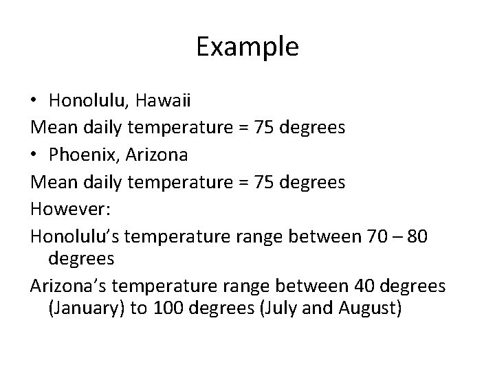 Example • Honolulu, Hawaii Mean daily temperature = 75 degrees • Phoenix, Arizona Mean