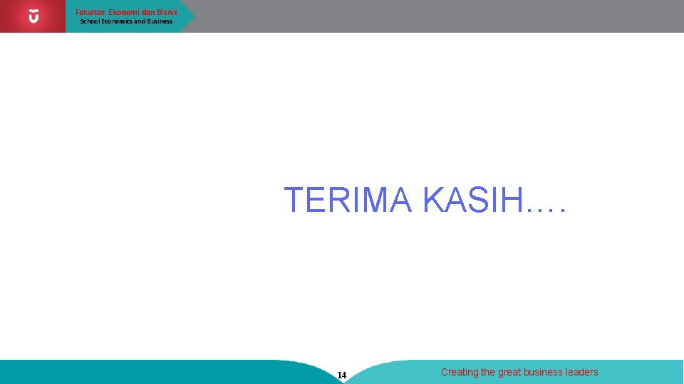 Fakultas Ekonomi dan Bisnis School Economics and Business TERIMA KASIH…. 14 Creating the great