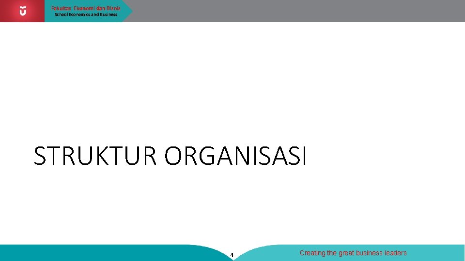 Fakultas Ekonomi dan Bisnis School Economics and Business STRUKTUR ORGANISASI 4 Creating the great