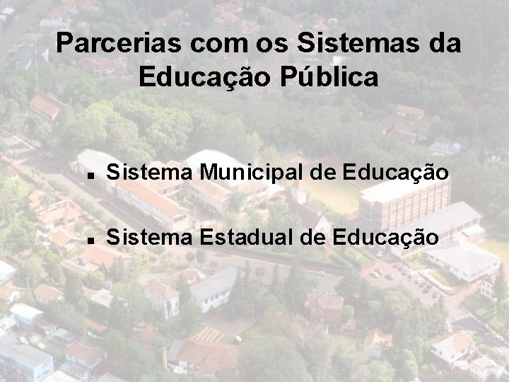 Parcerias com os Sistemas da Educação Pública n Sistema Municipal de Educação n Sistema