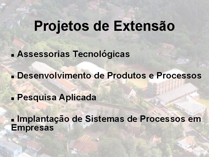 Projetos de Extensão n Assessorias Tecnológicas n Desenvolvimento de Produtos e Processos n Pesquisa