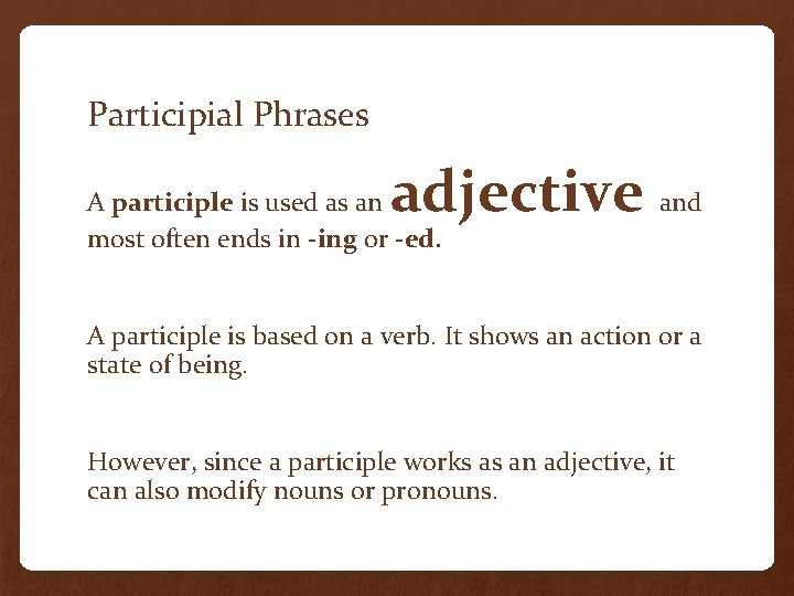 Participial Phrases adjective and A participle is used as an most often ends in