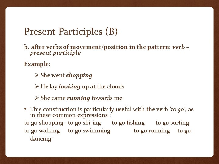 Present Participles (B) b. after verbs of movement/position in the pattern: verb + present