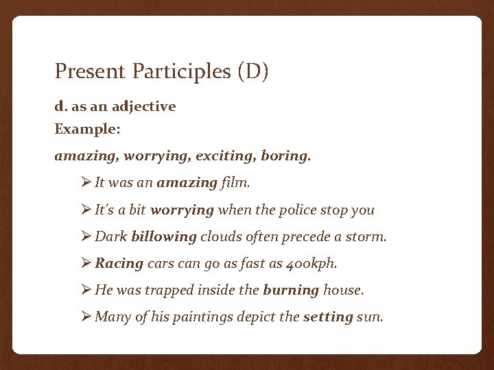 Present Participles (D) d. as an adjective Example: amazing, worrying, exciting, boring. Ø It