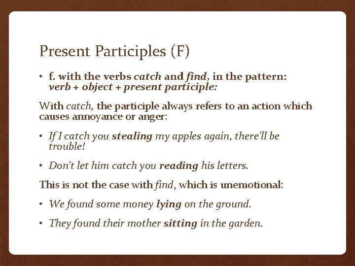 Present Participles (F) • f. with the verbs catch and find, in the pattern: