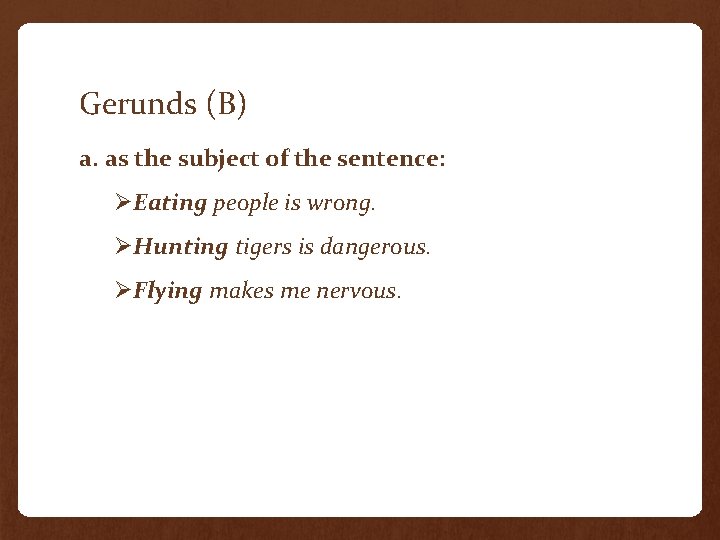 Gerunds (B) a. as the subject of the sentence: ØEating people is wrong. ØHunting Gerunds (B) a. as the subject of the sentence: ØEating people is wrong. ØHunting