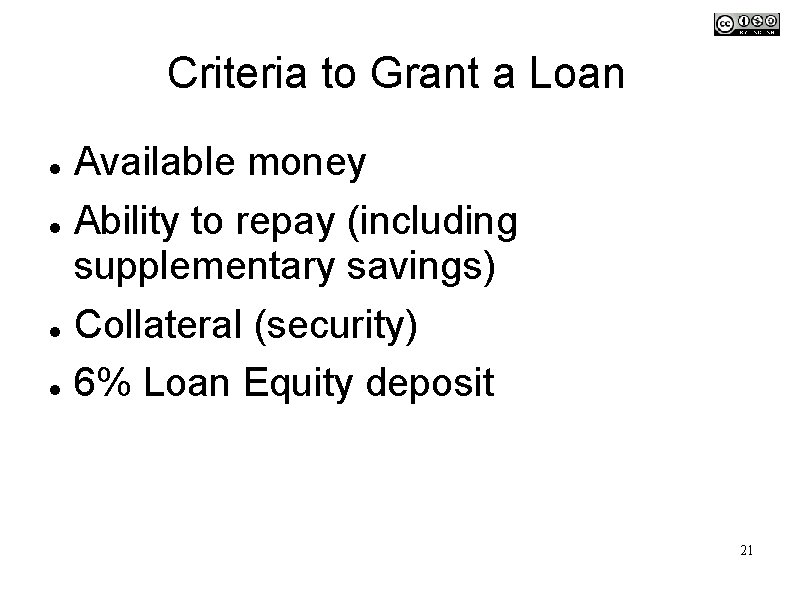 Criteria to Grant a Loan Available money Ability to repay (including supplementary savings) Collateral