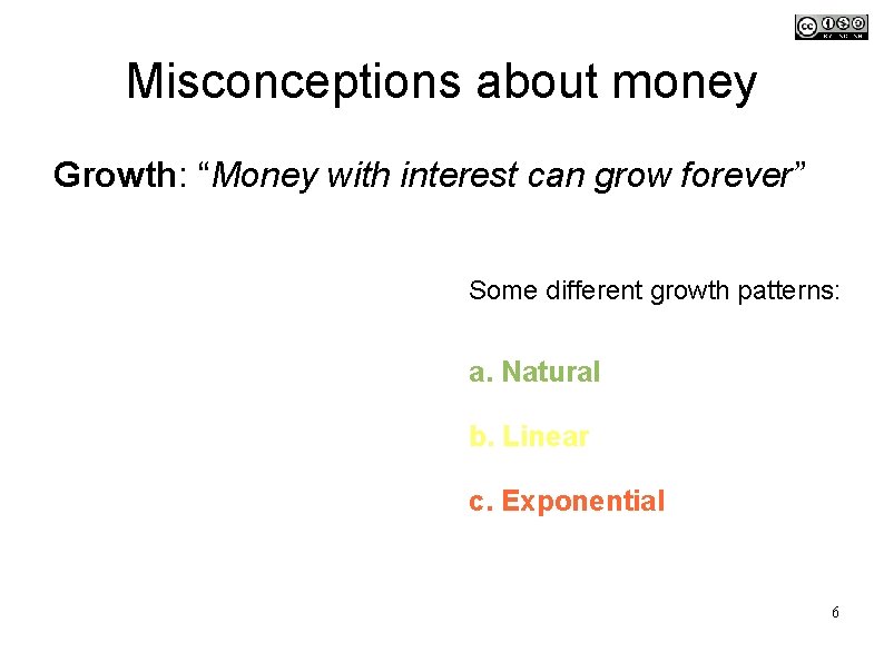 Misconceptions about money Growth: “Money with interest can grow forever” Some different growth patterns: