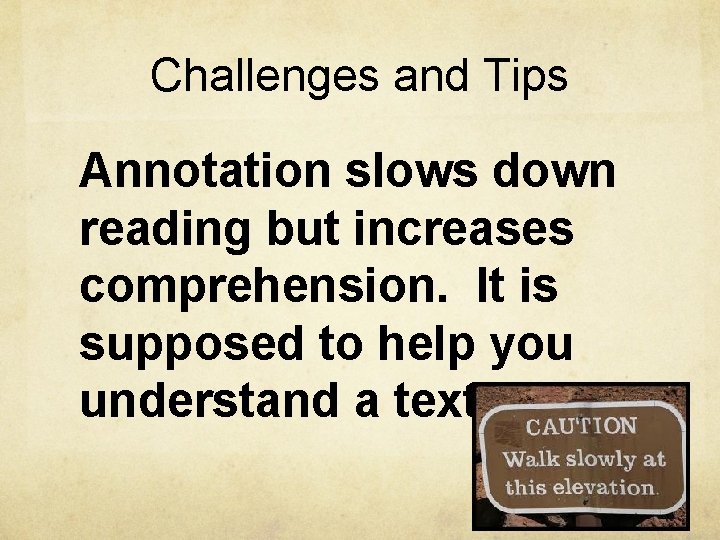 Challenges and Tips Annotation slows down reading but increases comprehension. It is supposed to