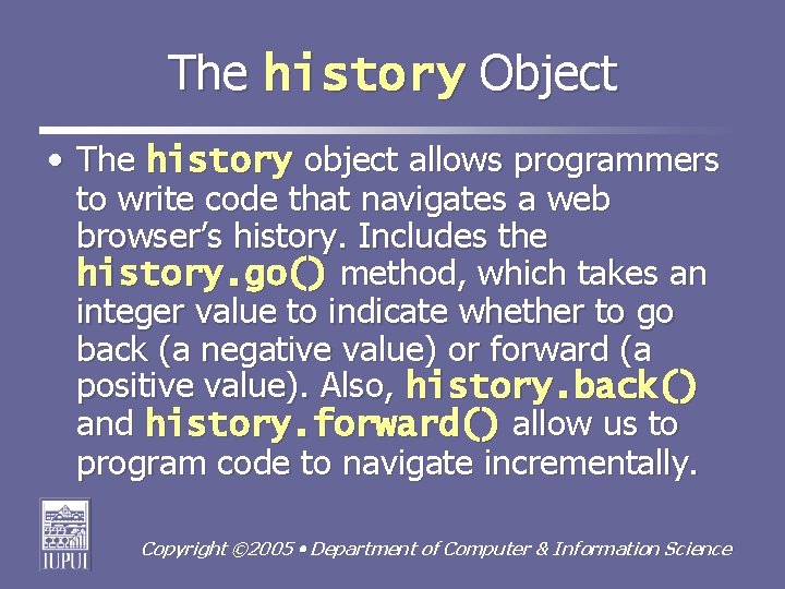 The history Object • The history object allows programmers to write code that navigates