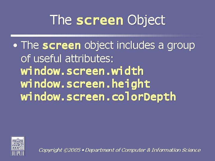 The screen Object • The screen object includes a group of useful attributes: window.