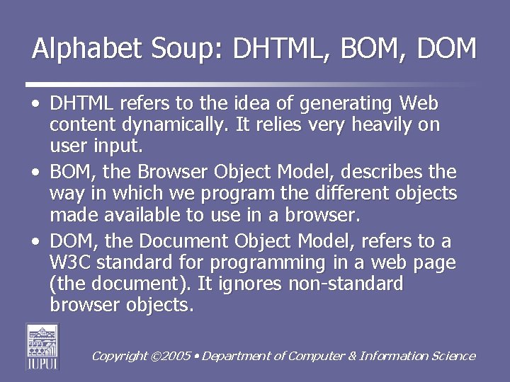 Alphabet Soup: DHTML, BOM, DOM • DHTML refers to the idea of generating Web