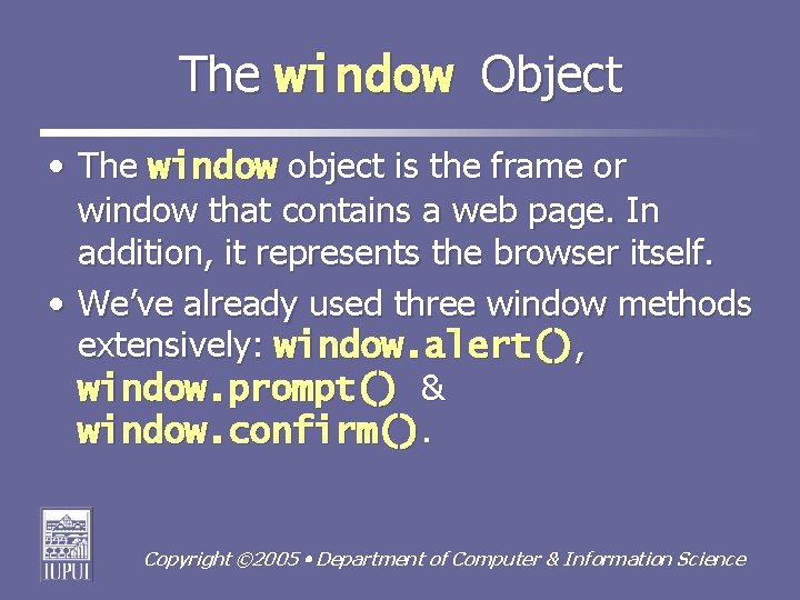 The window Object • The window object is the frame or window that contains