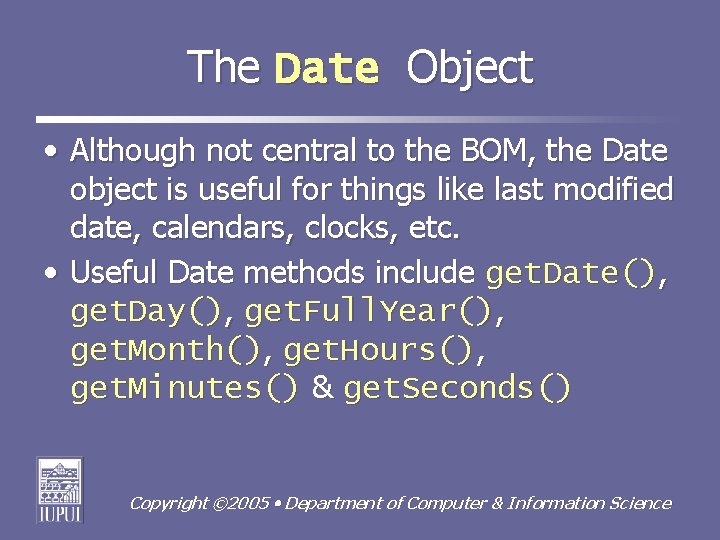 The Date Object • Although not central to the BOM, the Date object is