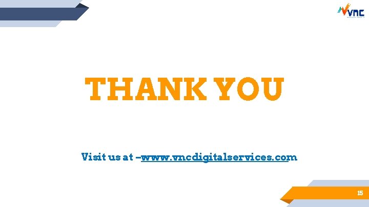 THANK YOU Visit us at –www. vncdigitalservices. com 15 