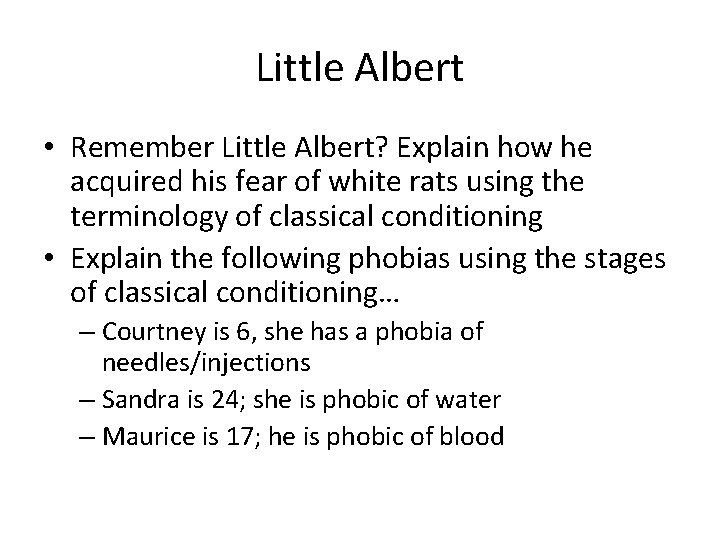 Little Albert • Remember Little Albert? Explain how he acquired his fear of white