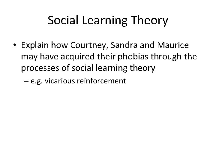 Social Learning Theory • Explain how Courtney, Sandra and Maurice may have acquired their