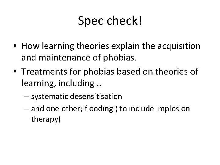 Spec check! • How learning theories explain the acquisition and maintenance of phobias. •