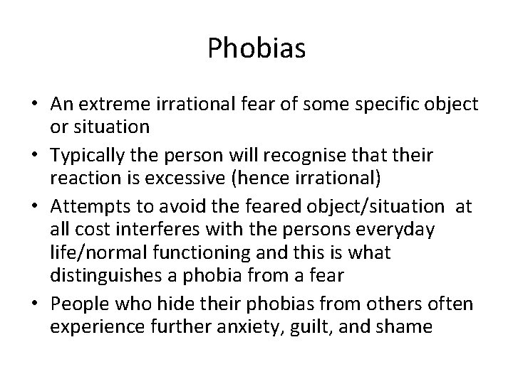 Phobias • An extreme irrational fear of some specific object or situation • Typically