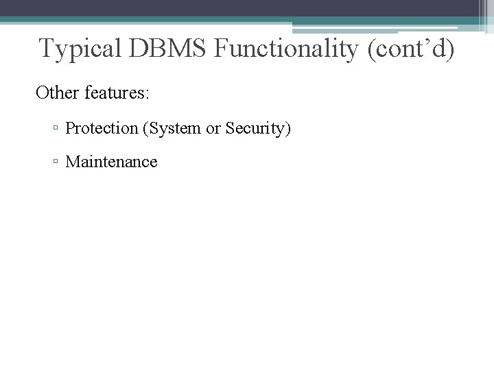 Typical DBMS Functionality (cont’d) Other features: ▫ Protection (System or Security) ▫ Maintenance 