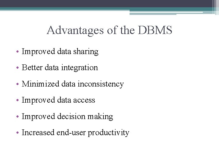 Advantages of the DBMS • Improved data sharing • Better data integration • Minimized