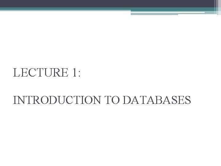 LECTURE 1: INTRODUCTION TO DATABASES 