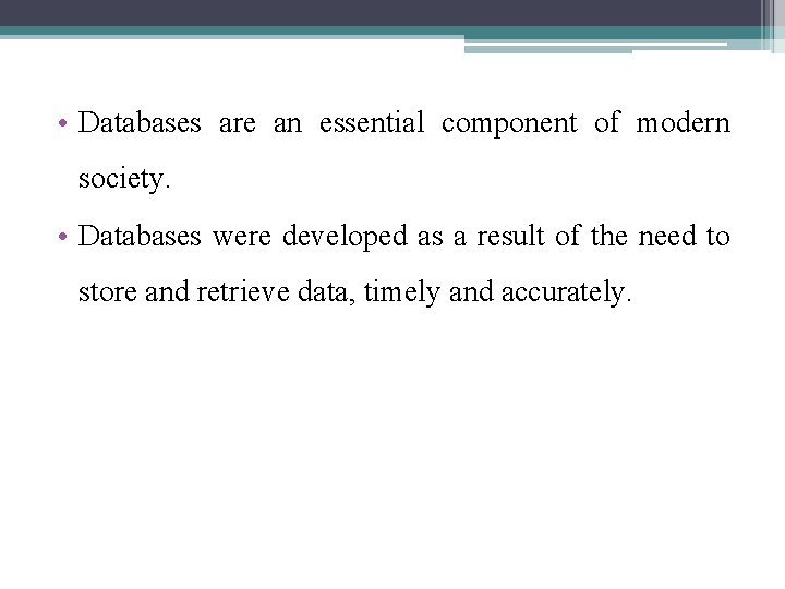  • Databases are an essential component of modern society. • Databases were developed