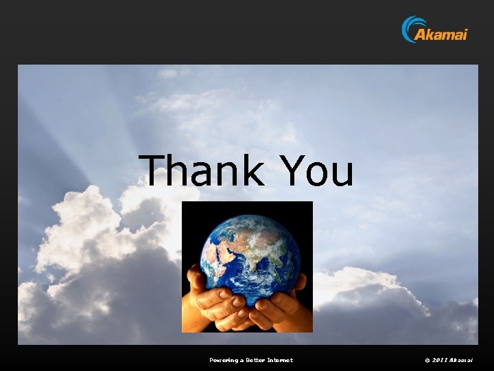 Thank You Powering a Better Internet © 2011 Akamai 