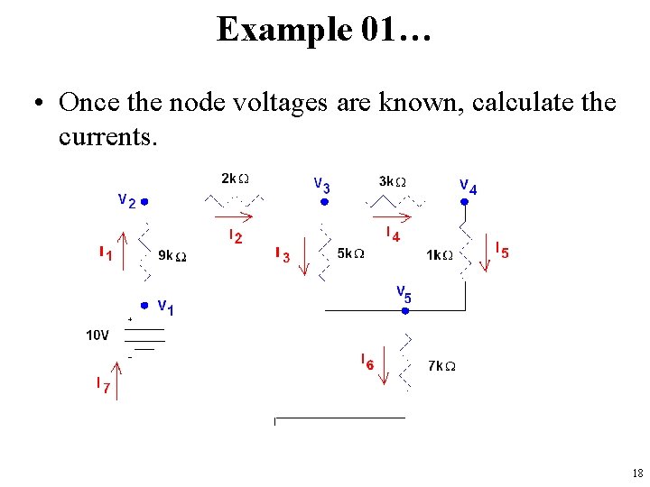 Example 01… • Once the node voltages are known, calculate the currents. 18 