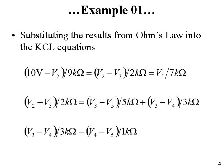…Example 01… • Substituting the results from Ohm’s Law into the KCL equations 21